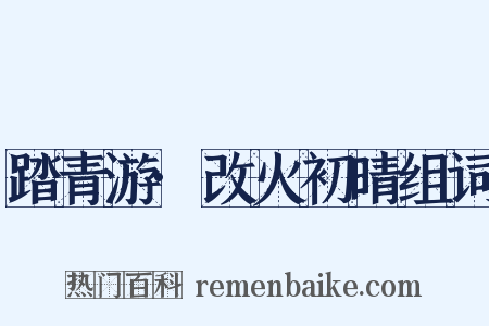 踏青游·改火初晴组词是什么意思的图片